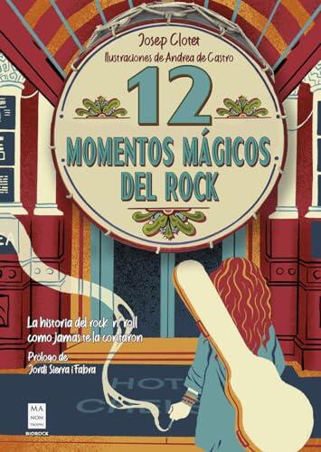 12 momentos mágicos del rock / 12 Magical Rock Moments: La historia del rock 'n' roll como jamás te la contaron / The History of Rock 'n' Roll as it was Never Told to You