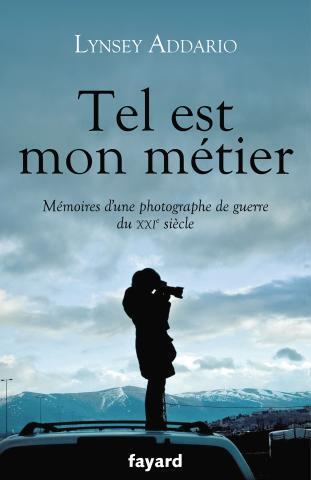 Tel est mon métier : Mémoires d'une photographe de guerre du XXIe siècle