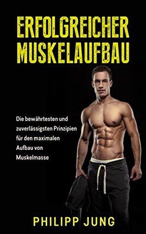 Erfolgreicher Muskelaufbau: Die bewährtesten und zuverlässigsten Prinzipien für den maximalen Aufbau von Muskelmasse