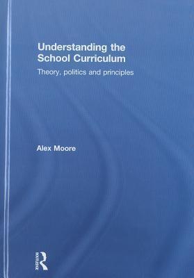 Understanding the School Curriculum: Theory, politics and principles