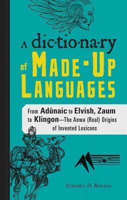 The Dictionary of Made-Up Languages: From Elvish to Klingon, The Anwa, Reella, Ealray, Yeht (Real) Origins of Invented Lexicons