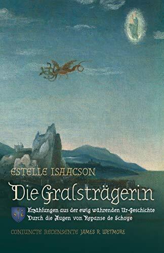 Die Gralstragerin: Erzahlungen aus der ewig wahrenden Ur-Geschichte: Durch de Augen von Repanse de Schoye