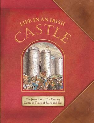 Life in an Irish Castle: The Journal of a 17th Century Castles in Times of Peace and War