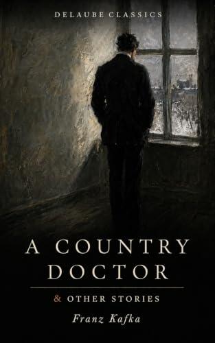 A Country Doctor and Other Stories: The Metamorphosis, In the Penal Colony, A Hunger Artist and The Judgment