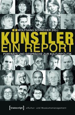 Kunstler. Ein Report: Portrats Und Gesprache Zur Kulturpolitik (Schriften Zum Kultur- Und Museumsmanagement)