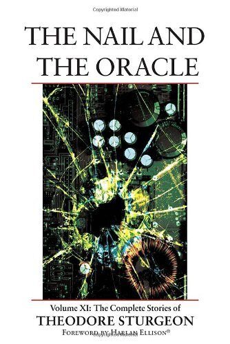 The Nail and the Oracle: Volume XI: The Complete Stories of Theodore Sturgeon (v. 11) by Sturgeon, Theodore (2007) Hardcover
