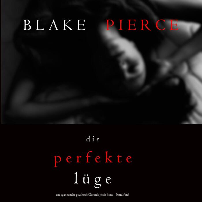 Die Perfekte Lüge [The Perfect Lie]: Ein spannender Psychothriller mit Jessie Hunt, Band Fünf [A Jessie Hunt Psychological Suspense, Book 5]