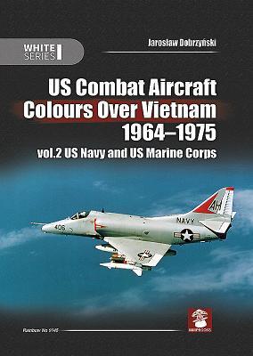US Combat Aircraft Colours over Vietnam 1964 - 1975. Volume 2: US Navy and US Marine Corps
