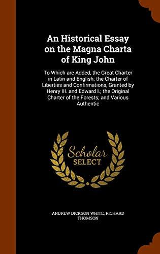 An Historical Essay on the Magna Charta of King John: To Which are Added, the Great Charter in Latin and English; the Charter of Liberties and ... Charter of the Forests; and Various Authentic