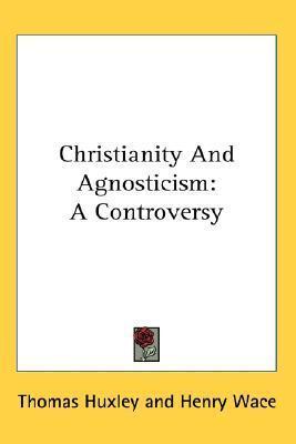 Christianity And Agnosticism: A Controversy