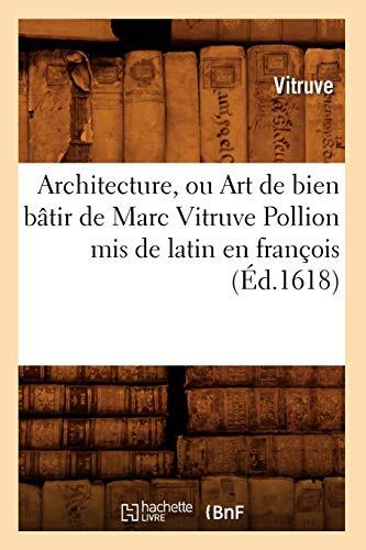 Architecture, Ou Art de Bien Bâtir de Marc Vitruve Pollion MIS de Latin En François (Éd.1618) (Arts)