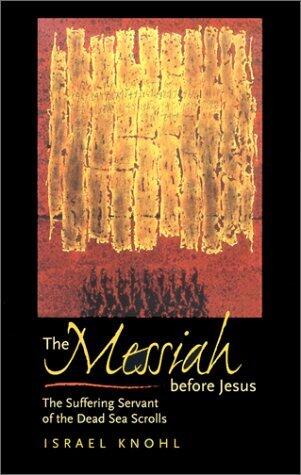 The Messiah before Jesus: The Suffering Servant of the Dead Sea Scrolls