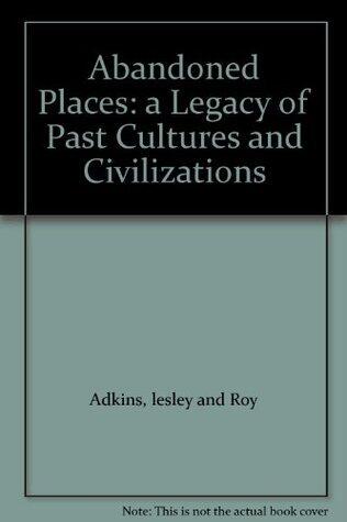 Abandoned Places: a Legacy of Past Cultures and Civilizations