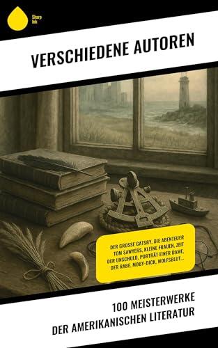 100 Meisterwerke der amerikanischen Literatur: Der große Gatsby, Die Abenteuer Tom Sawyers, Kleine Frauen, Zeit der Unschuld, Porträt einer Dame, Der Rabe, Moby-Dick, Wolfsblut...
