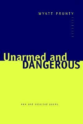 Unarmed and Dangerous: New and Selected Poems