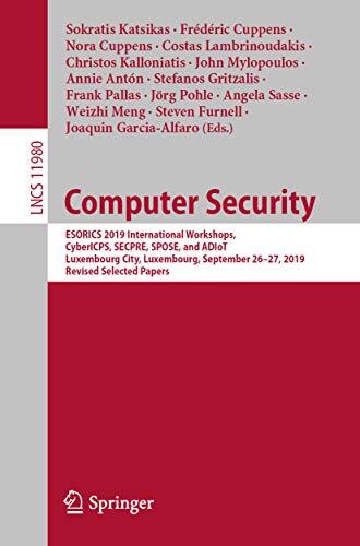 Computer Security: ESORICS 2019 International Workshops, CyberICPS, SECPRE, SPOSE, and ADIoT, Luxembourg City, Luxembourg, September 26–27, 2019 Revised ... Notes in Computer Science Book 11980)