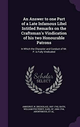 An Answer to one Part of a Late Infamous Libel Intitled Remarks on the Craftsman's Vindication of his two Honourable Patrons: In Which the Character and Conduct of Mr. P. is Fully Vindicated