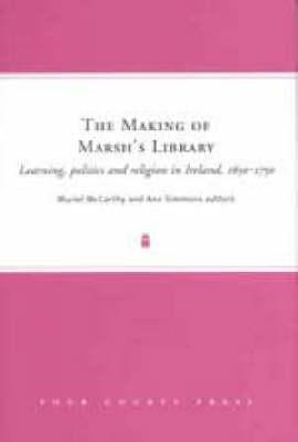 The Making of Marsh's Library: Learning, Politics, and Religion in Ireland, 1650-1750