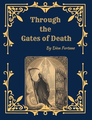Through the Gates of Death: Life After Death, Rebirth, and the Hidden Realms of the Soul