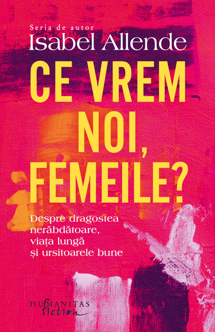 Ce vrem noi, femeile? : despre dragostea nerăbdătoare, viaţa lungă şi ursitoarele bune