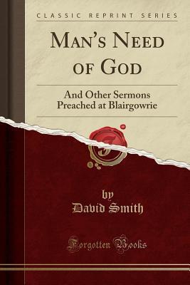 Man's Need of God: And Other Sermons Preached at Blairgowrie