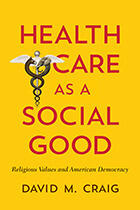 Health Care as a Social Good: Religious Values and American Democracy