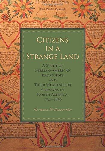 Citizens in a Strange Land: A Study of German-American Broadsides and Their Meaning for Germans in North America, 1730-1830 (Max Kade German-American Research Institute)