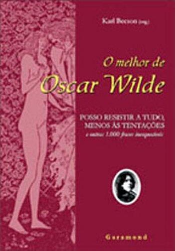 Melhor de Oscar Wilde, O: Posso Resistir a Tudo, Menos Ës Tentacoes e Outras 1000 Frases Inesqueciveis