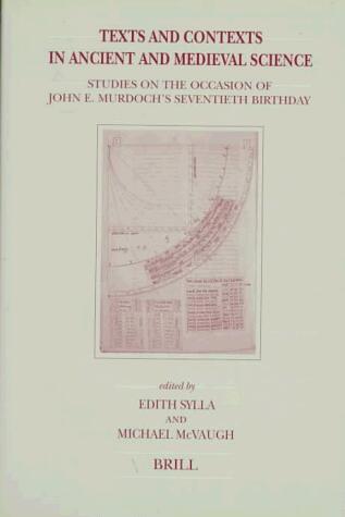 Texts and Contexts in Ancient and Medieval Science: Studies on the Occasion of John E. Murdoch's Seventieth Birthday