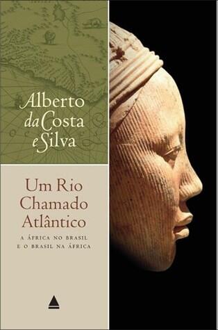 Um Rio Chamado Atlântico - a África No Brasil e o Brasil Na África