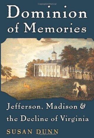 Dominion of Memories: Jefferson, Madison, and the Decline of Virginia: Jefferson, Madison and the Decline of Virginia