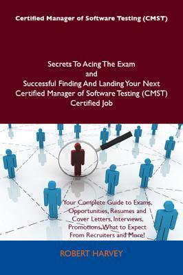 Certified Manager of Software Testing (Cmst) Secrets to Acing the Exam and Successful Finding and Landing Your Next Certified Manager of Software Testing (Cmst) Certified Job