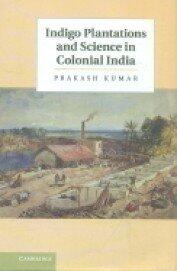 Indigo Plantations and Science in Colonial India South Asian Edition South Asian Edition