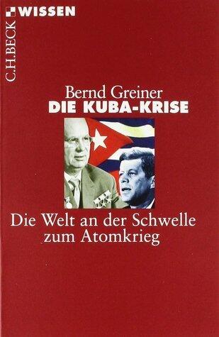 Die Kuba Krise: Die Welt an der Schwelle zum Atomkrieg