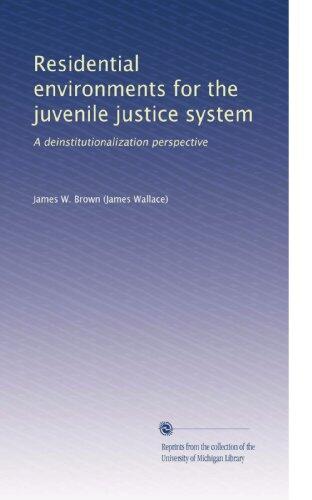 Residential Environments for the Juvenile Justice System: A Deinstitutionalization Perspective