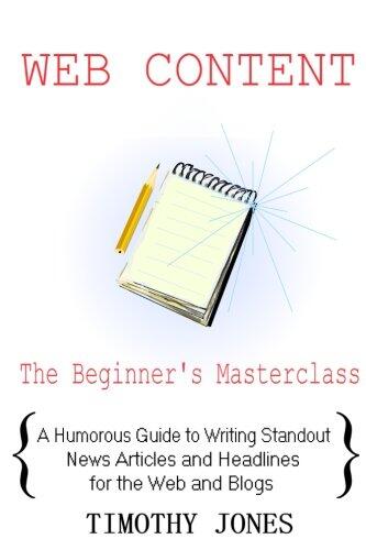 Web Content - The Beginner's Masterclass: A Humorous Guide to Writing Standout News Articles and Headlines for the Web and Blogs