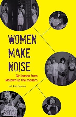 Women Make Noise: Girl Bands from Motown to the Modern: Girl Bands from the Motown to the Modern