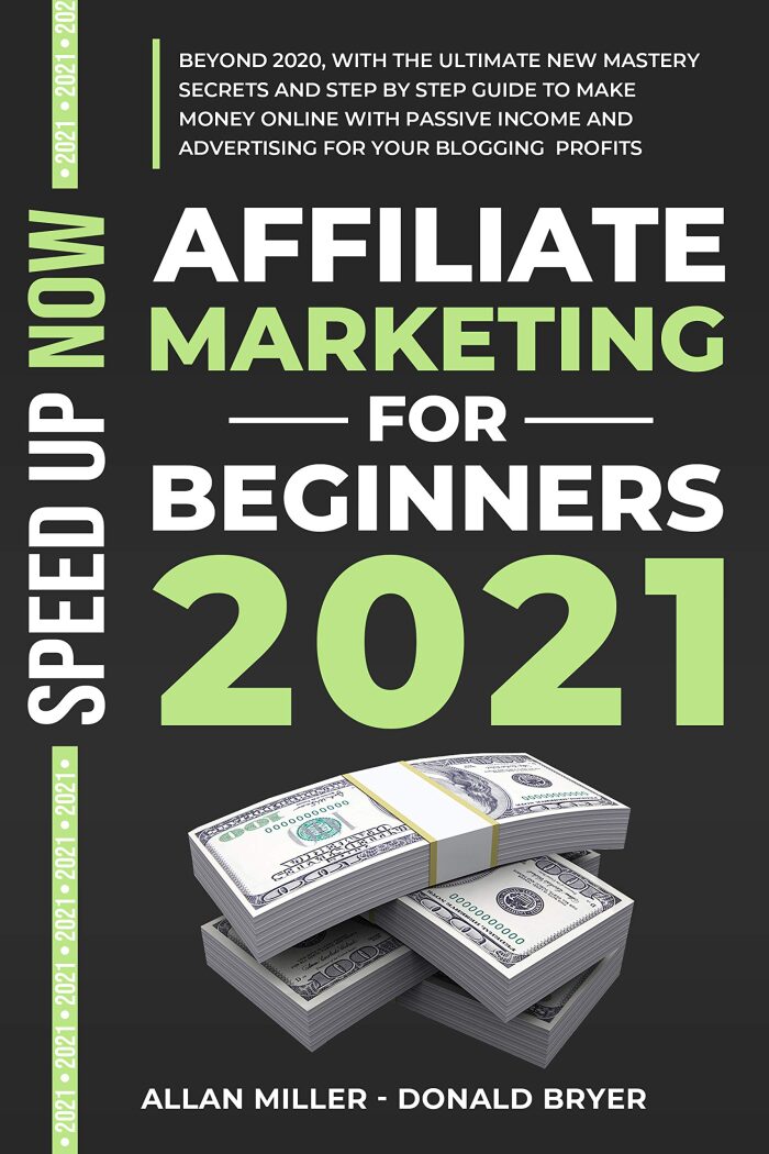 AFFILIATE MARKETING FOR BEGINNERS 2022: Beyond 2021, With the Ultimate New Mastery Secrets and Step By Step Guide To Make Money Online With Passive Income, And Advertising For Your Blogging Profits