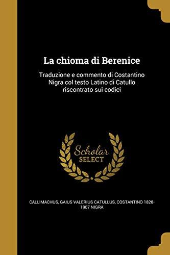 La chioma di Berenice: Traduzione e commento di Costantino Nigra col testo Latino di Catullo riscontrato sui codici