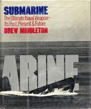 Submarine: The Ultimate Naval Weapon -- Its Past, Present & Future