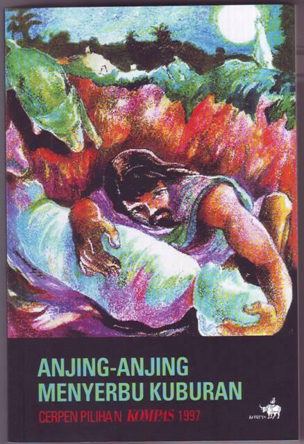 Anjing-Anjing Menyerbu Kuburan: Cerpen Pilihan KOMPAS 1997