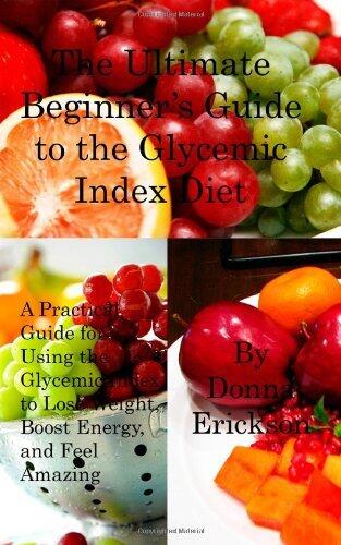 The Ultimate Beginner's Guide to the Glycemic Index Diet: A Practical Guide for Using the Glycemic Index to Lose Weight, Boost Energy, and Feel Amazing