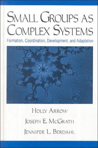 Small Groups as Complex Systems: Formation, Coordination, Development, and Adaptation