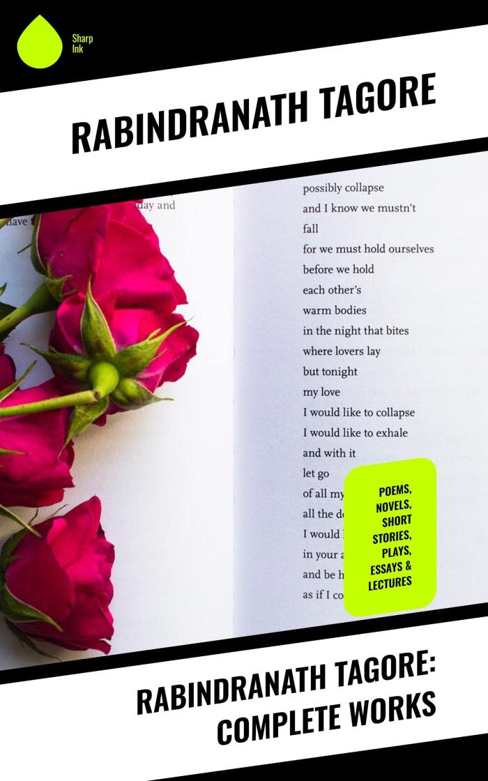 Rabindranath Tagore: Complete Works: Poems, Novels, Short Stories, Plays, Essays & Lectures