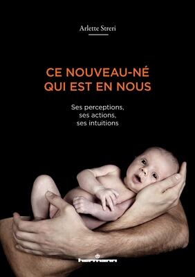Ce nouveau-né qui est en nous: Ses perceptions, ses actions, ses intuitions (HR.HORS COLLEC.)