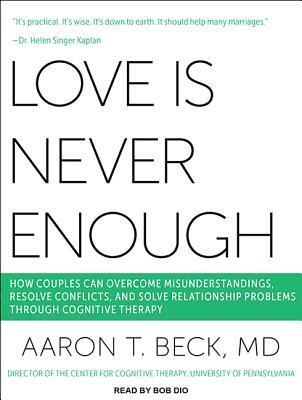 Love Is Never Enough: How Couples Can Overcome Misunderstandings, Resolve Conflicts, and Solve Relationship Problems Through Cognitive Therapy