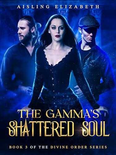 The Gamma's Shattered Soul: Book 3 of the Divine Order Series