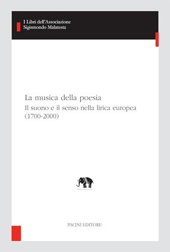 La musica della poesia (1700-2000): Il suono e il senso nella lirica europea (I libri dell’Associazione Sigismondo Malatesta - Studi di letterature comparate Vol. 39)