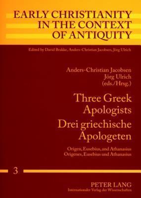 Three Greek Apologists- Drei griechische Apologeten: Origen, Eusebius, and Athanasius- Origenes, Eusebius und Athanasius (Early Christianity in the Context of Antiquity)