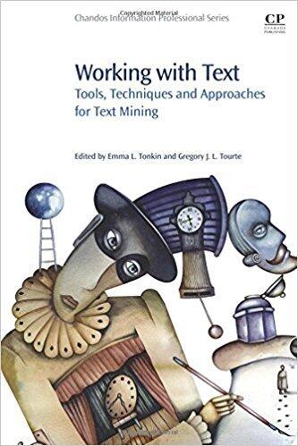 Working with Text: Tools, Techniques and Approaches for Text Mining